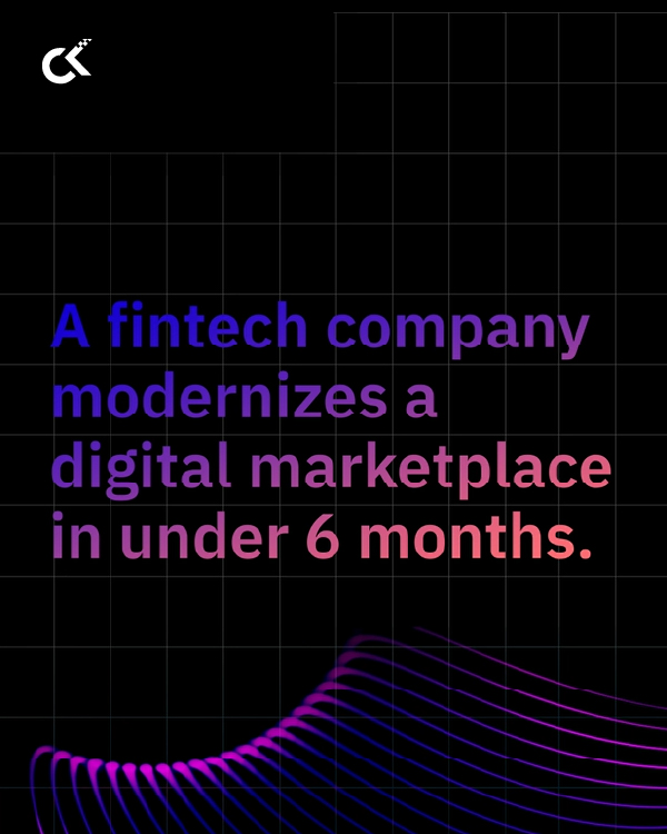 A fintech company modernizes a digital marketplace in under 6 months